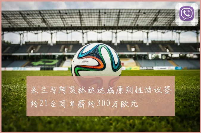 米兰与阿莫林达达成原则性协议签约21合同年薪约300万欧元